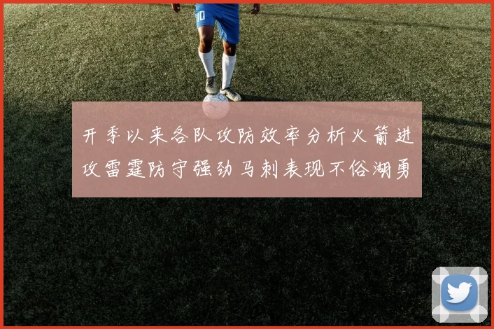 开季以来各队攻防效率分析火箭进攻雷霆防守强劲马刺表现不俗湖勇船均处中游