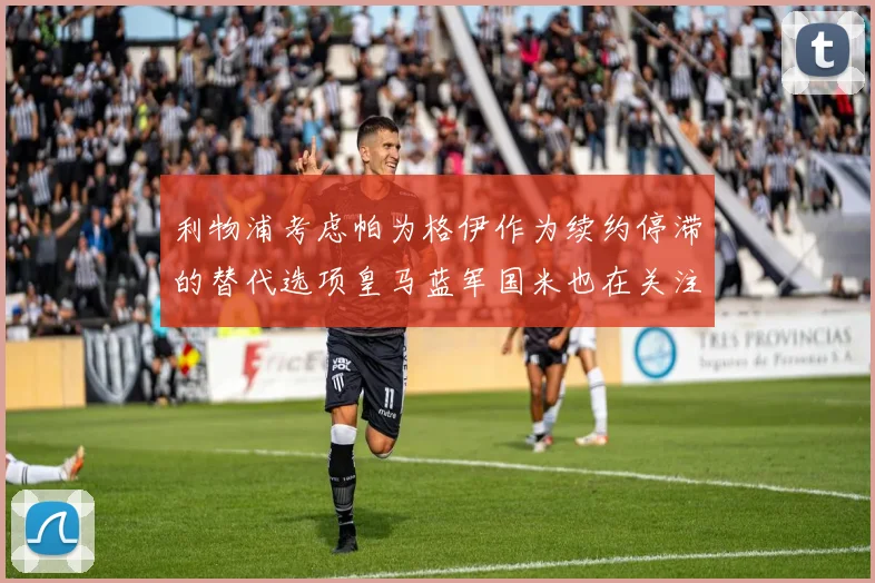 利物浦考虑帕为格伊作为续约停滞的替代选项皇马蓝军国米也在关注