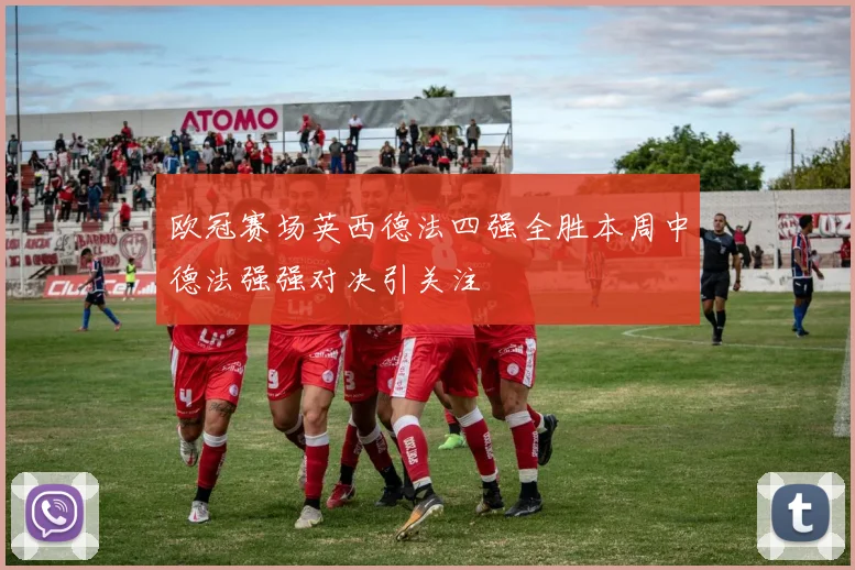 欧冠赛场英西德法四强全胜本周中德法强强对决引关注